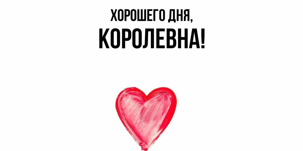 Открытка  для любимых и родных. королевна, Хорошего дня  