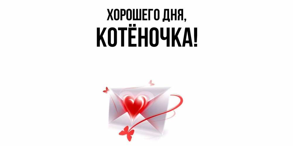 Открытка  для любимых и родных. котёночка, Хорошего дня  