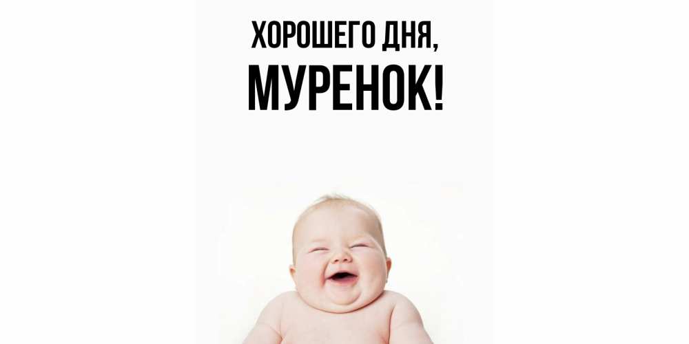 Открытка  для любимых и родных. муренок, Хорошего дня  