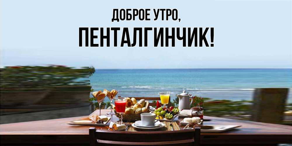 Открытка  для любимых и родных. пенталгинчик, Доброе утро  