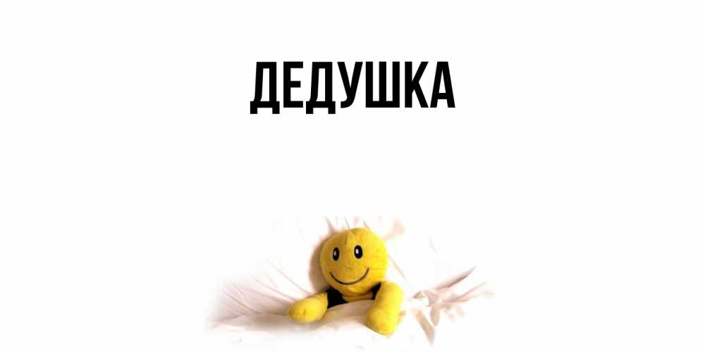 Открытка  для любимых и родных. Дедушка, Главная  