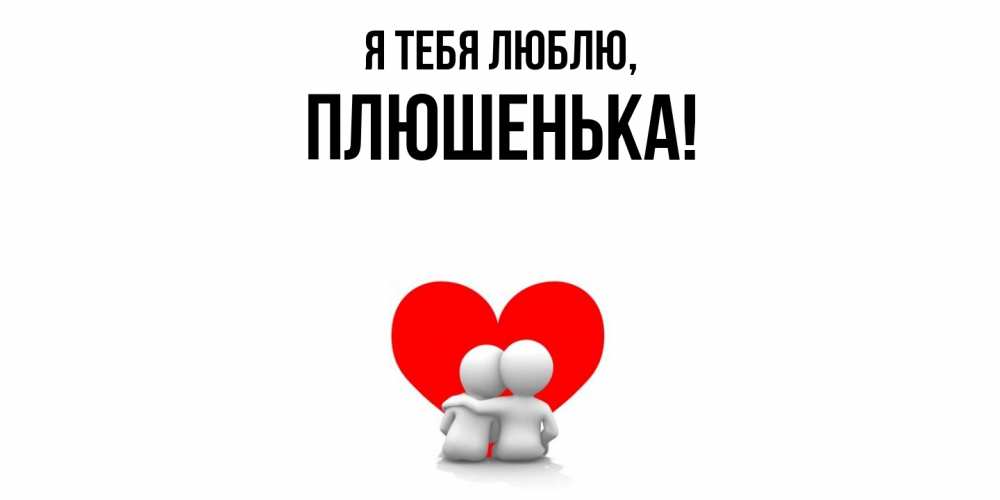 Открытка  для любимых и родных. плюшенька, Я тебя люблю  