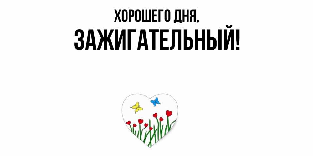 Открытка  для любимых и родных. зажигательный, Хорошего дня  