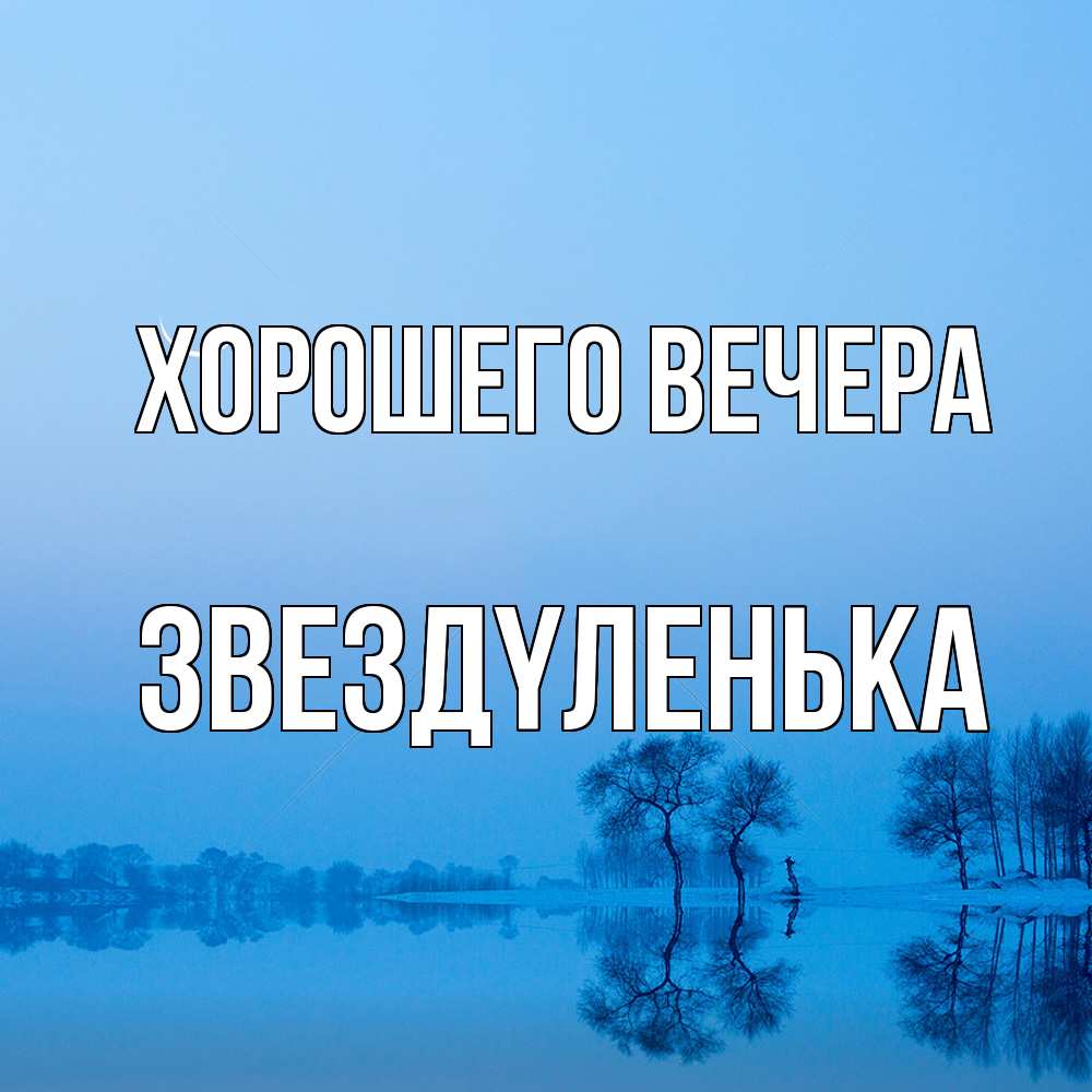 Открытка  для любимых и родных. звездyленька, Хорошего вечера  