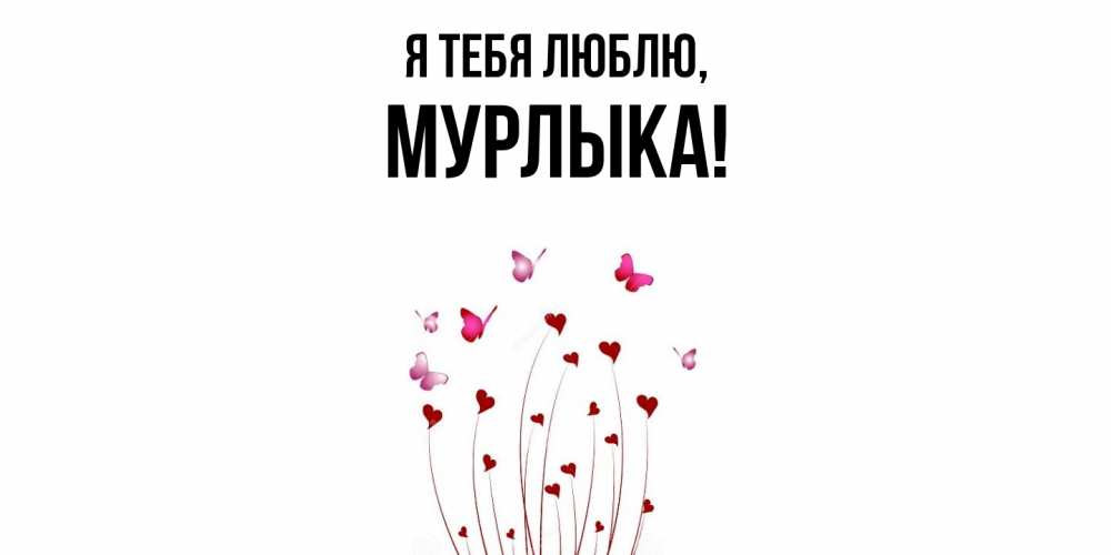 Открытка  для любимых и родных. мурлыка, Я тебя люблю  