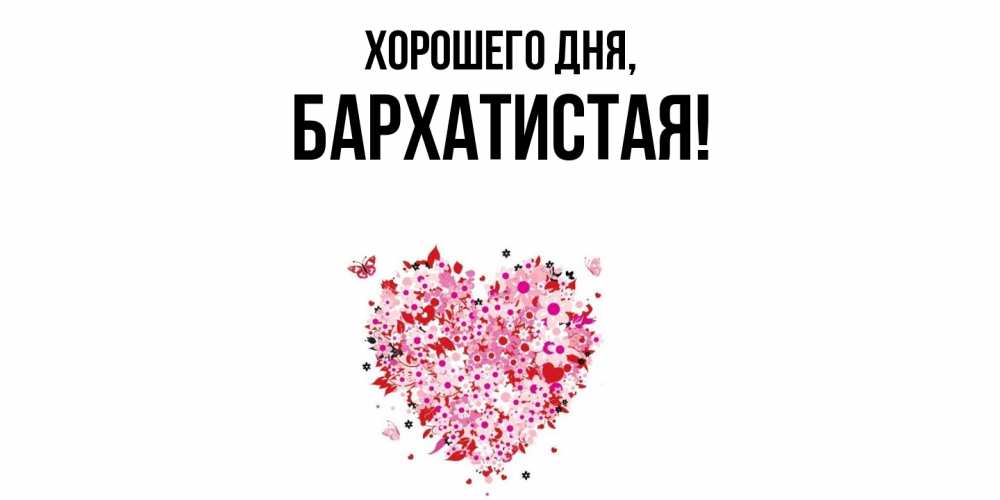 Открытка  для любимых и родных. баpхатистая, Хорошего дня  