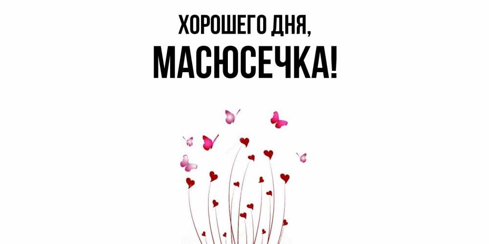 Открытка  для любимых и родных. масюсечка, Хорошего дня  