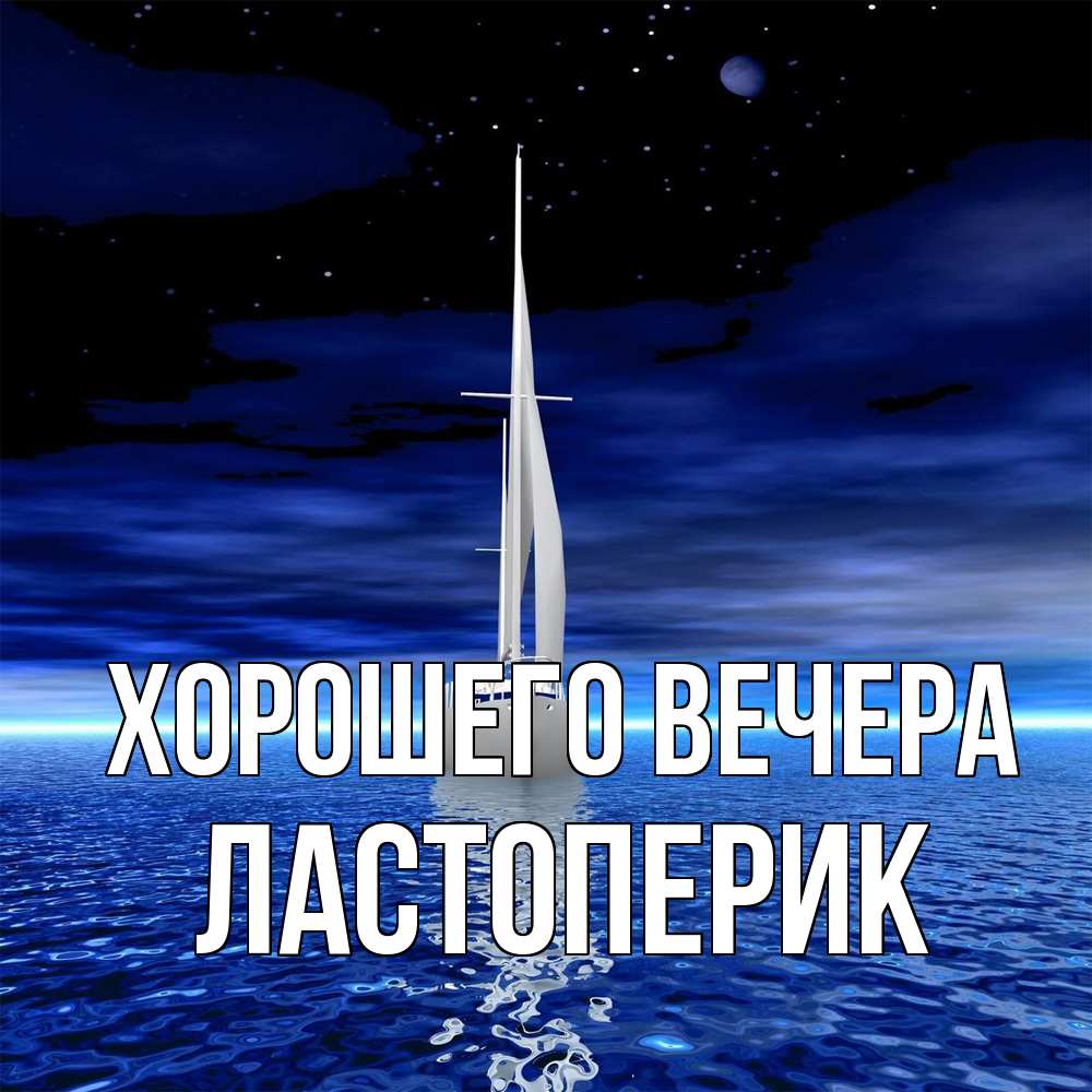 Открытка  для любимых и родных. ластоперик, Хорошего вечера  