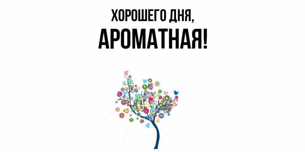 Открытка  для любимых и родных. ароматная, Хорошего дня  