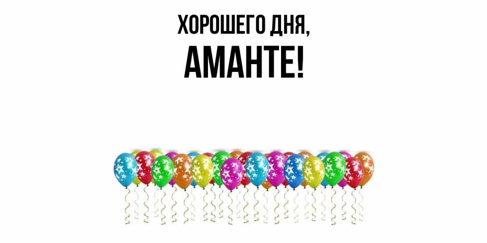 Открытка  для любимых и родных. аманте, Хорошего дня  