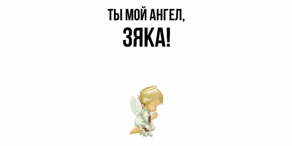 Открытка  для любимых и родных. зяка, Ты мой ангел  