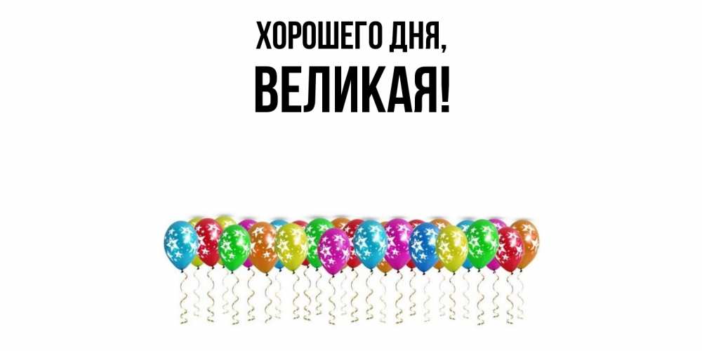 Открытка  для любимых и родных. великая, Хорошего дня  