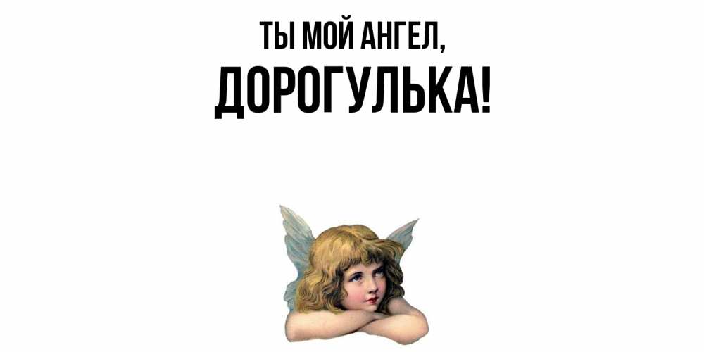 Открытка  для любимых и родных. дорогулька, Ты мой ангел  