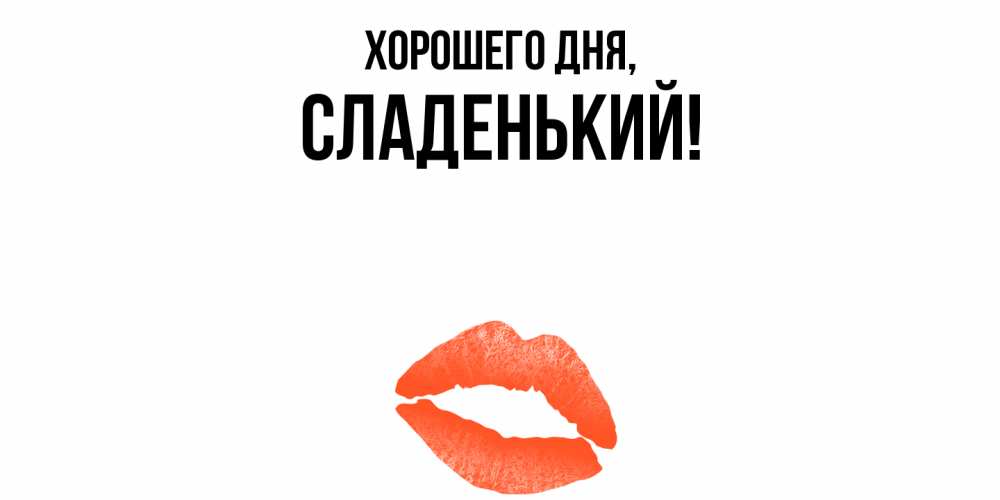 Открытка  для любимых и родных. сладенький, Хорошего дня  