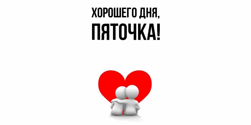 Открытка  для любимых и родных. пяточка, Хорошего дня  