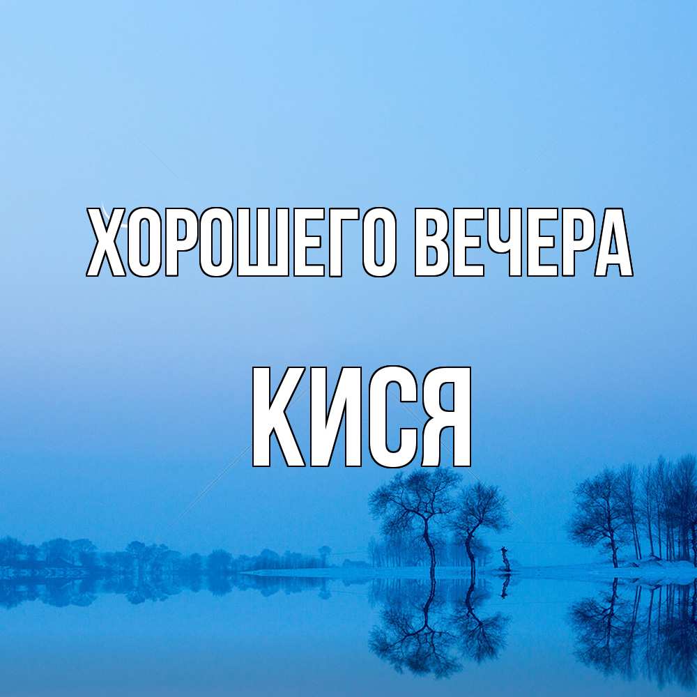 Открытка  для любимых и родных. кися, Хорошего вечера  