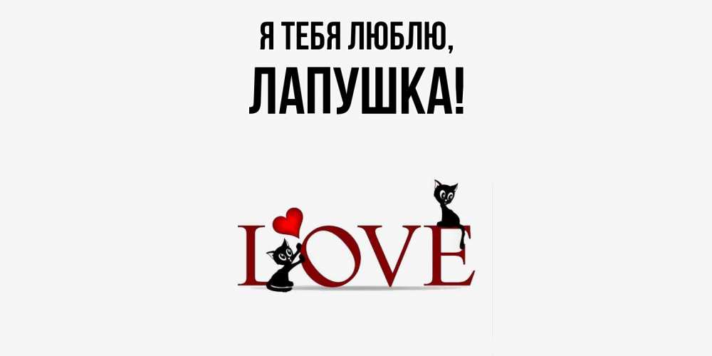 Открытка  для любимых и родных. лапушка, Я тебя люблю  
