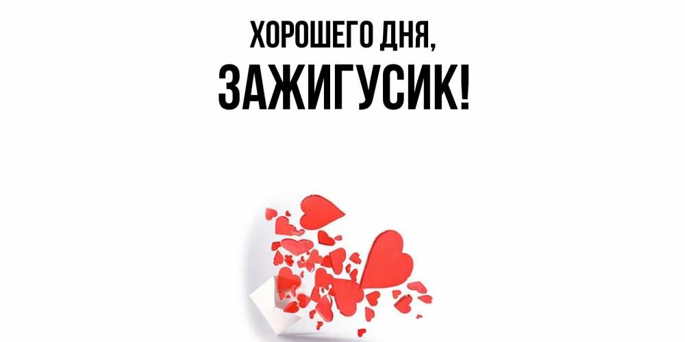 Открытка  для любимых и родных. зажигусик, Хорошего дня  