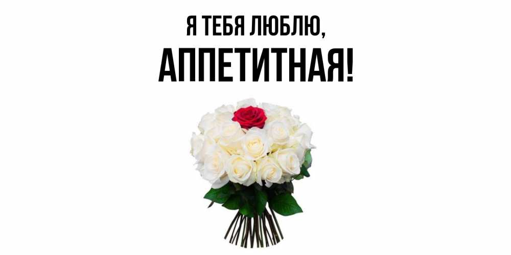 Открытка  для любимых и родных. аппетитная, Я тебя люблю  