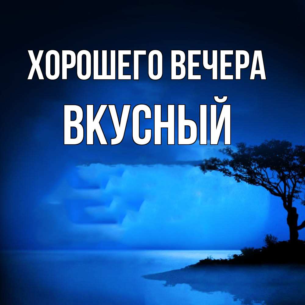 Открытка  для любимых и родных. вкусный, Хорошего вечера  