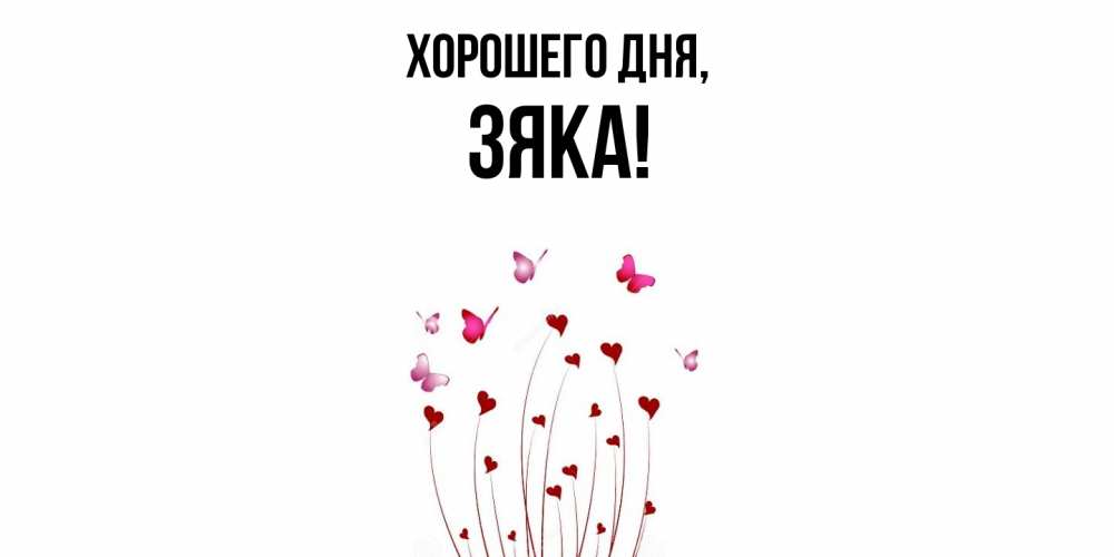 Открытка  для любимых и родных. зяка, Хорошего дня  