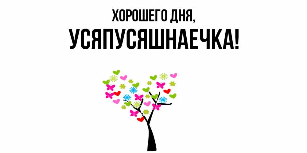 Открытка  для любимых и родных. усяпусяшнаечка, Хорошего дня  