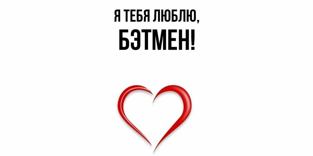 Открытка  для любимых и родных. бэтмен, Я тебя люблю  