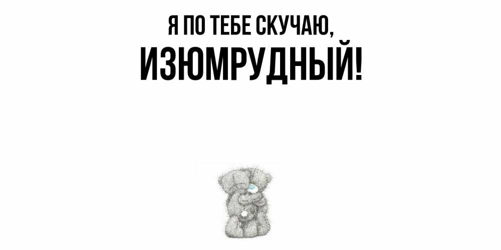 Открытка  для любимых и родных. изюмрудный, Я по тебе скучаю  