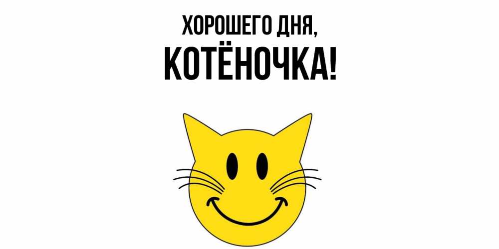 Открытка  для любимых и родных. котёночка, Хорошего дня  