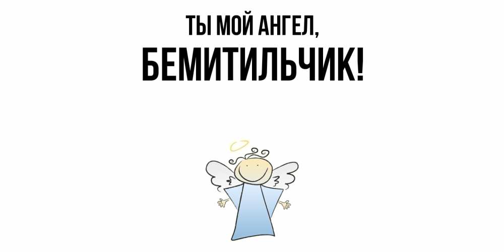 Открытка  для любимых и родных. бемитильчик, Ты мой ангел  