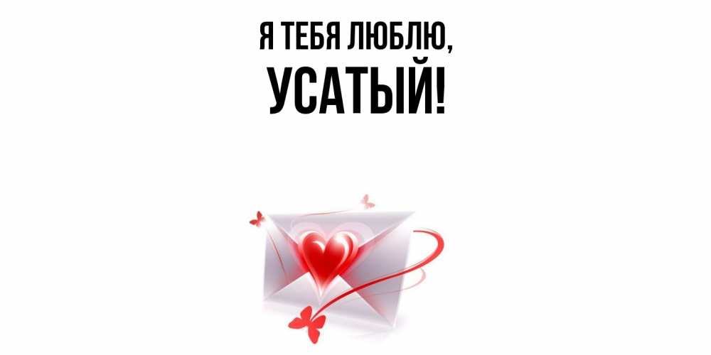 Открытка  для любимых и родных. усатый, Я тебя люблю  