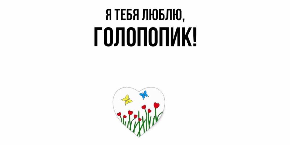 Открытка  для любимых и родных. голопопик, Я тебя люблю  