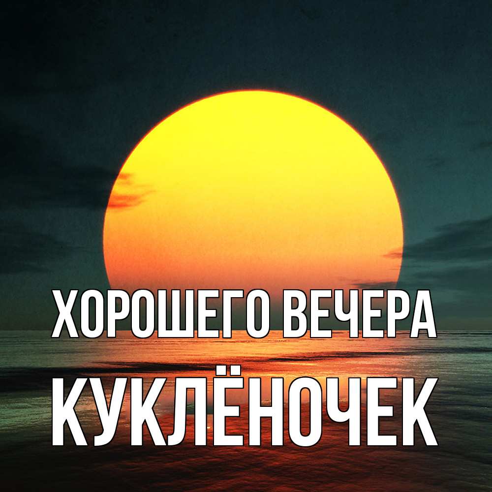 Открытка  для любимых и родных. куклёночек, Хорошего вечера  
