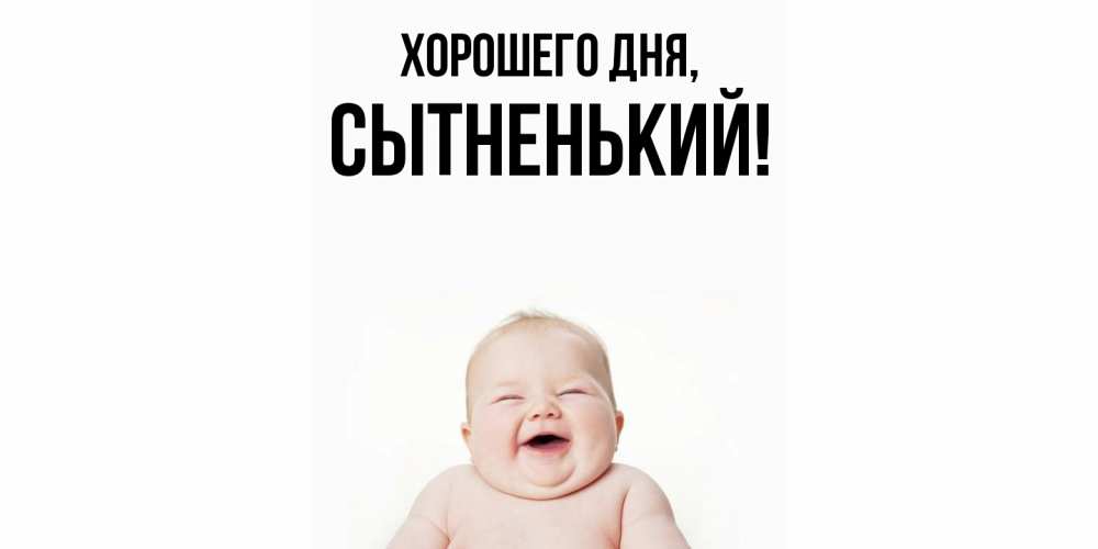 Открытка  для любимых и родных. сытненький, Хорошего дня  