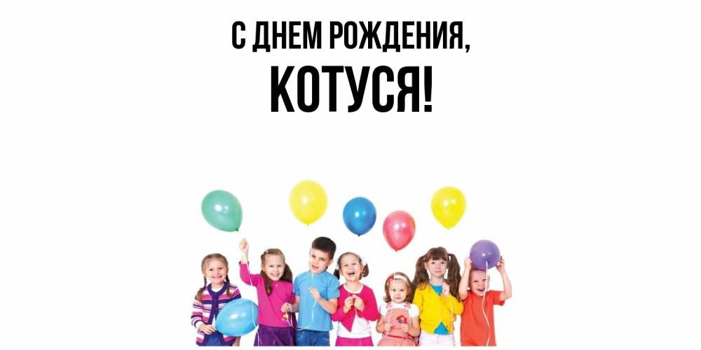 Открытка  для любимых и родных. Котуся, С днем рождения  
