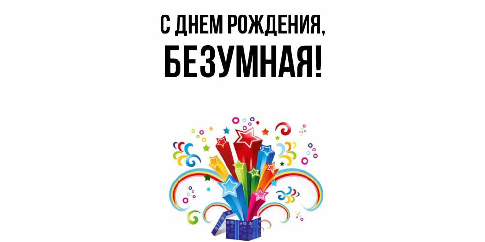 Открытка  для любимых и родных. безумная, С днем рождения  