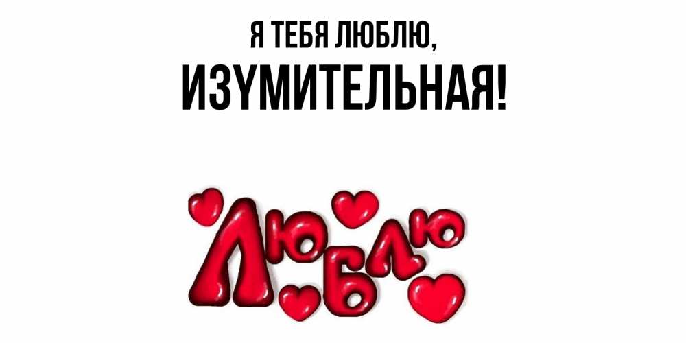 Открытка  для любимых и родных. изyмительная, Я тебя люблю  