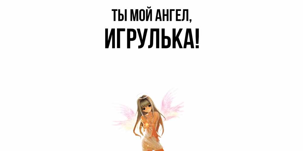 Картинка Ты мой ангел, игрулька
