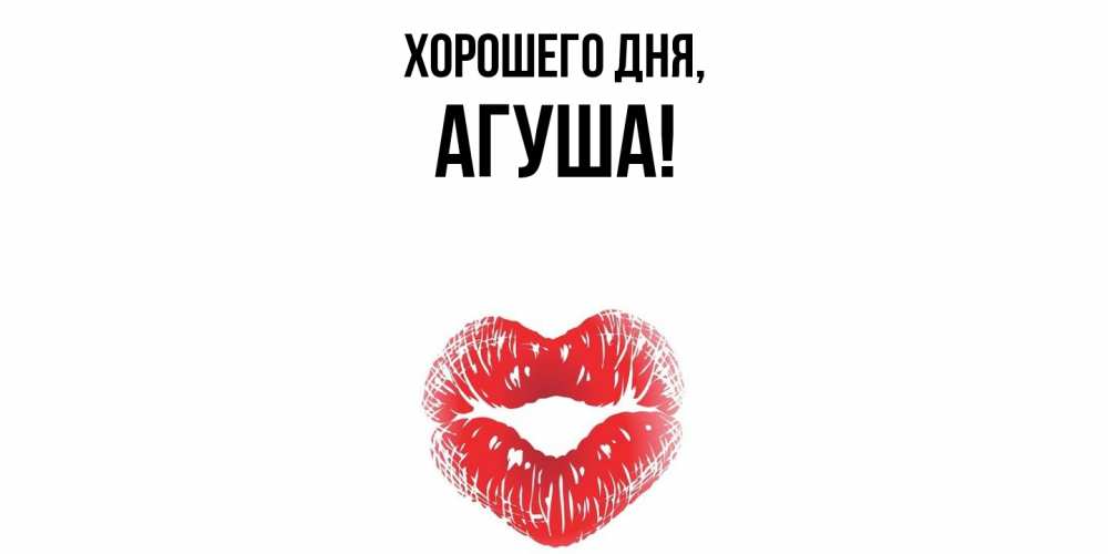 Открытка  для любимых и родных. агуша, Хорошего дня  