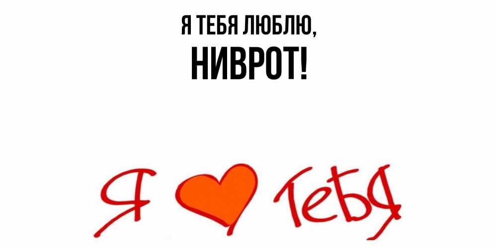 Открытка  для любимых и родных. ниврот, Я тебя люблю  
