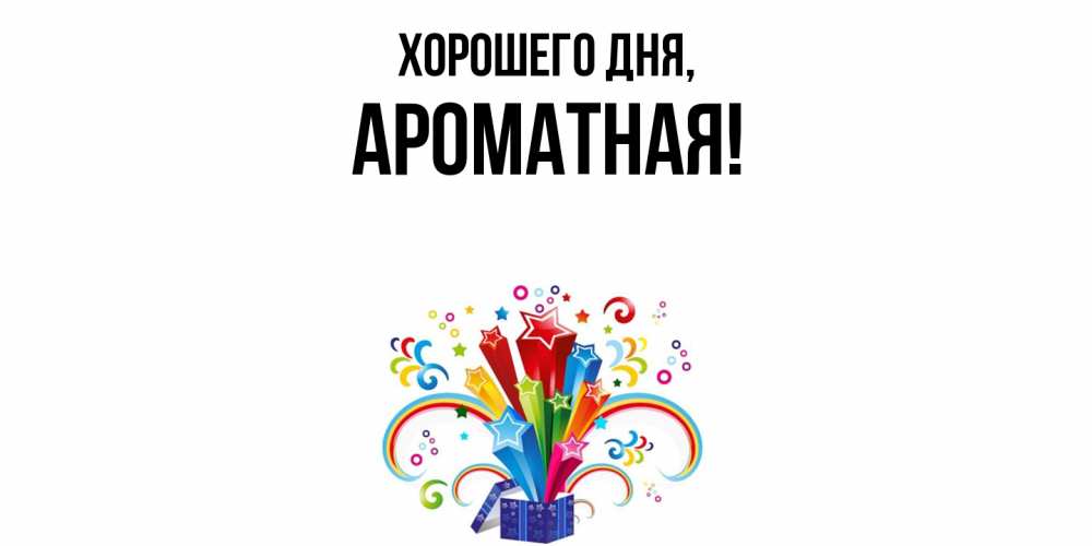 Открытка  для любимых и родных. ароматная, Хорошего дня  