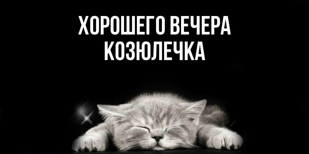 Открытка  для любимых и родных. козюлечка, Хорошего вечера  
