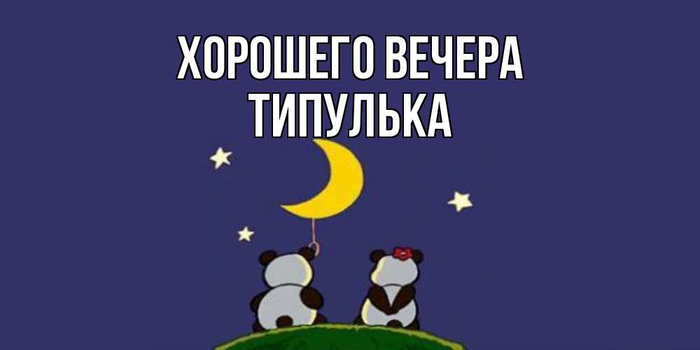 Открытка  для любимых и родных. типулька, Хорошего вечера  