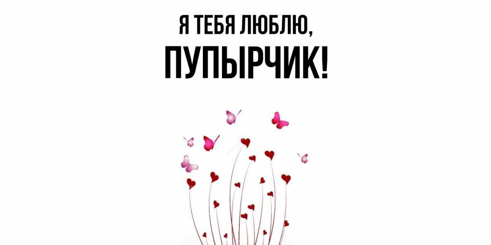 Открытка  для любимых и родных. пупырчик, Я тебя люблю  