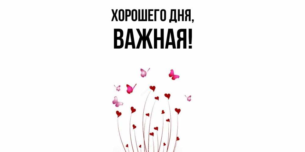 Открытка  для любимых и родных. важная, Хорошего дня  