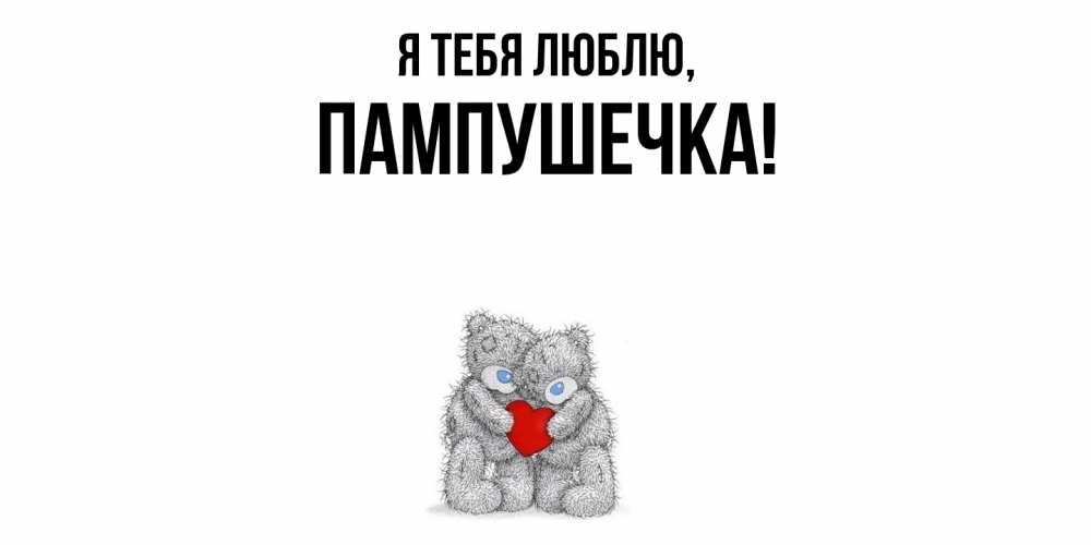 Открытка  для любимых и родных. пампушечка, Я тебя люблю  