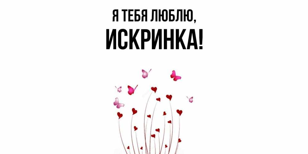 Открытка  для любимых и родных. искринка, Я тебя люблю  