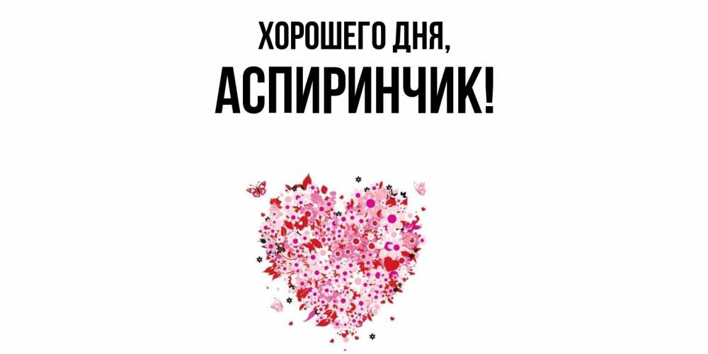 Открытка  для любимых и родных. аспиринчик, Хорошего дня  
