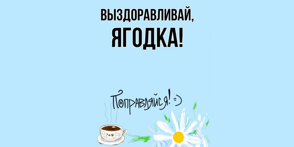 Открытка  для любимых и родных. ягодка, Выздоравливай  