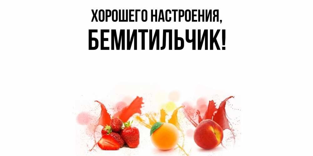 Открытка  для любимых и родных. бемитильчик, Хорошего настроения  